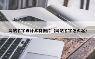 招远网站名字设计素材图片（网站名字怎么起）
